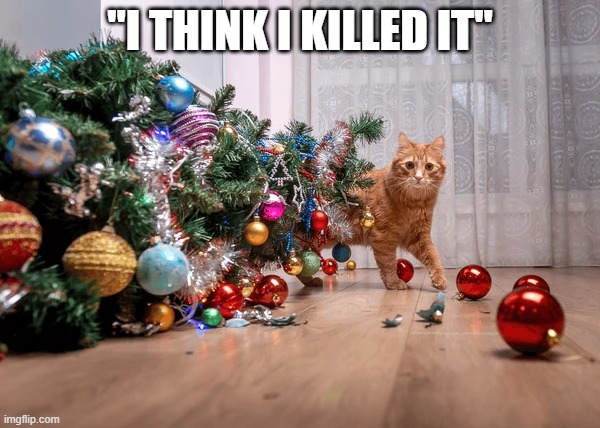 memes by Brad - Cat thinks he killed the Christmas tree | "I THINK I KILLED IT" | image tagged in funny,cats,kitten,christmas tree,santa claus,merry christmas | made w/ Imgflip meme maker