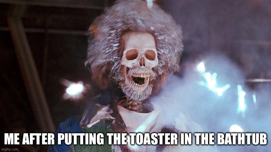 Shocker | ME AFTER PUTTING THE TOASTER IN THE BATHTUB | image tagged in electrocuted skeleton | made w/ Imgflip meme maker