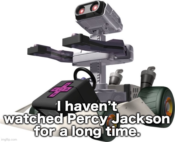 R.O.B. Mario Kart DS | I haven’t watched Percy Jackson for a long time. | image tagged in r o b mario kart ds | made w/ Imgflip meme maker