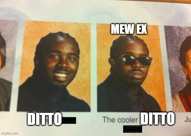 The Cooler Daniel | MEW EX; DITTO; DITTO | image tagged in the cooler daniel | made w/ Imgflip meme maker