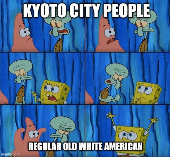 Patrick scaring Squidward | KYOTO CITY PEOPLE; REGULAR OLD WHITE AMERICAN | image tagged in patrick scaring squidward,culture,behavior,not caring,women | made w/ Imgflip meme maker