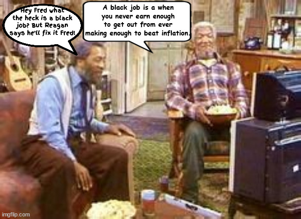 Sanford and Grady | Hey Fred what the heck is a black job? But Reagan says he'll fix it Fred! A black job is a when you never earn enough to get out from ever making enough to beat inflation. | image tagged in sanford and grady,black jobs,maga migrants,egg prices,groceies,trump lies | made w/ Imgflip meme maker