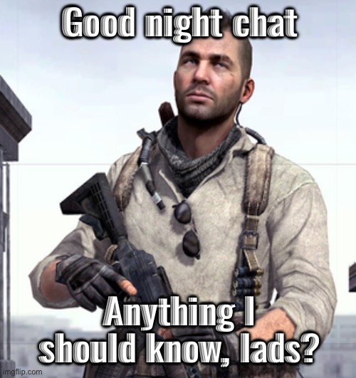 Gn chat | Good night chat; Anything I should know, lads? | image tagged in cod soap,msmg | made w/ Imgflip meme maker