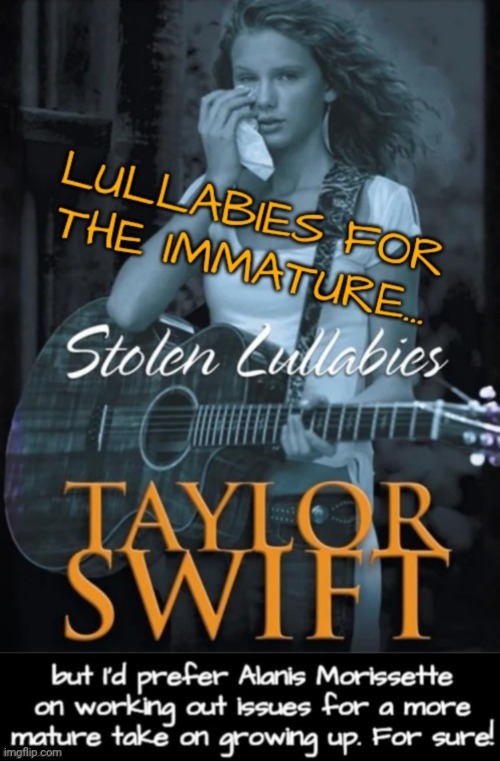 Taylor Swift is Still Immature | image tagged in music,taylor swift | made w/ Imgflip meme maker