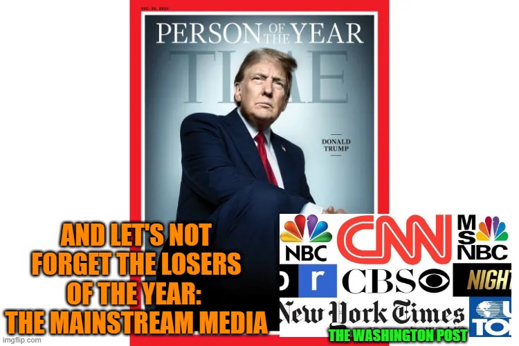 In Your Face, Fake News!!! | AND LET'S NOT FORGET THE LOSERS OF THE YEAR: 
THE MAINSTREAM MEDIA; THE WASHINGTON POST | image tagged in donald trump,time magazine person of the year,mainstream media,fake news,losers | made w/ Imgflip meme maker