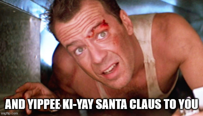 john mcclane tv dinner | AND YIPPEE KI-YAY SANTA CLAUS TO YOU | image tagged in john mcclane tv dinner | made w/ Imgflip meme maker