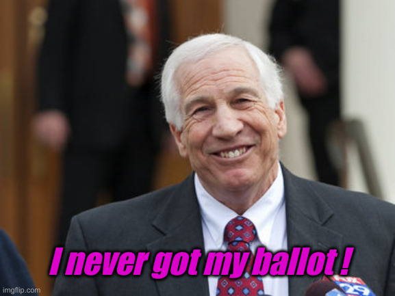 Jerry Sandusky | I never got my ballot ! | image tagged in jerry sandusky | made w/ Imgflip meme maker