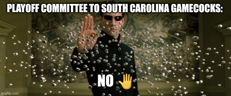 Playoffs? | PLAYOFF COMMITTEE TO SOUTH CAROLINA GAMECOCKS:; NO 🤚 | image tagged in neo bullet stop | made w/ Imgflip meme maker