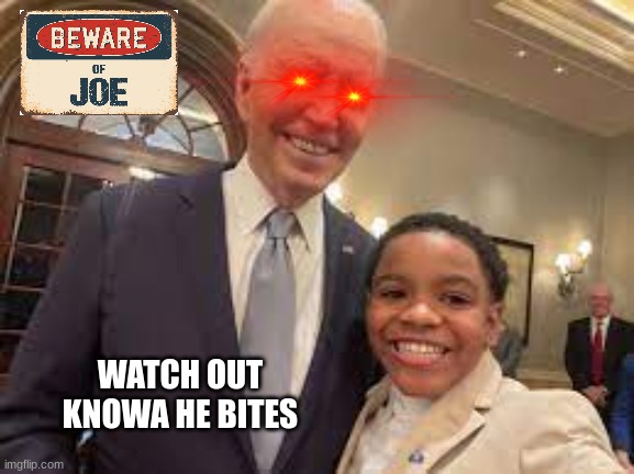 Knowa de Baraso meme | WATCH OUT KNOWA HE BITES | image tagged in memes,joe biden,creepy joe biden,beware,woke | made w/ Imgflip meme maker