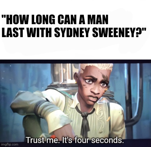 Ekko's only a man too | "HOW LONG CAN A MAN LAST WITH SYDNEY SWEENEY?" | made w/ Imgflip meme maker