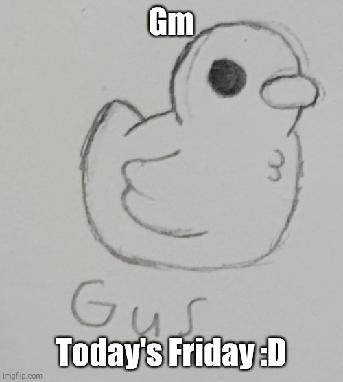 :D | Gm; Today's Friday :D | image tagged in gus the duck | made w/ Imgflip meme maker