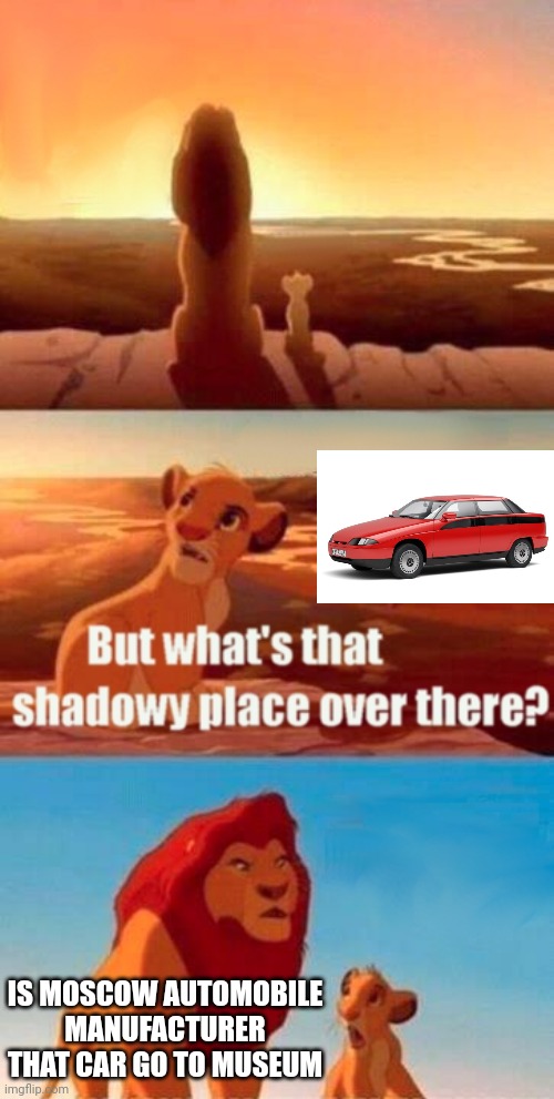 Simba Shadowy Place Meme Moskvich | IS MOSCOW AUTOMOBILE MANUFACTURER THAT CAR GO TO MUSEUM | image tagged in memes,simba shadowy place,moskvich,russia,funny,in soviet russia | made w/ Imgflip meme maker