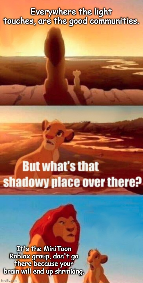 Simba Shadowy Place | Everywhere the light touches, are the good communities. It's the MiniToon Roblox group, don't go there because your brain will end up shrinking. | image tagged in memes,simba shadowy place,roblox,minitoon,piggy | made w/ Imgflip meme maker