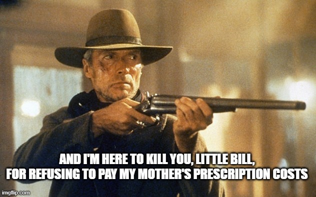 Definitely not in New York on 12/4 | AND I'M HERE TO KILL YOU, LITTLE BILL, FOR REFUSING TO PAY MY MOTHER'S PRESCRIPTION COSTS | image tagged in unforgiven,luigi | made w/ Imgflip meme maker