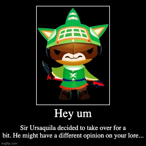 Hey um | Sir Ursaquila decided to take over for a bit. He might have a different opinion on your lore... | image tagged in funny,demotivationals,memes,sir ursaquila,sumi,smg4 | made w/ Imgflip demotivational maker