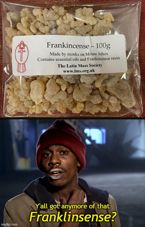 Frankincense sort of looks like crack. | Y'all got anymore of that; Franklinsense? | image tagged in funny memes,frankincense,christmas | made w/ Imgflip meme maker