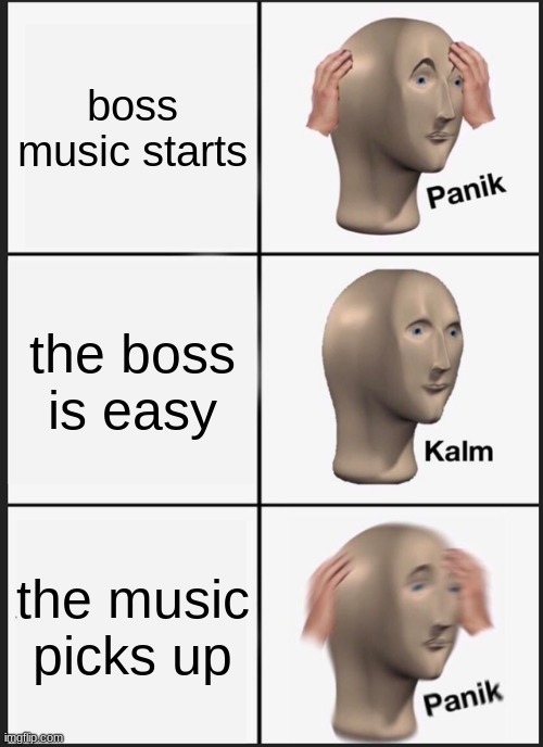 there is a second phase | boss music starts; the boss is easy; the music picks up | image tagged in memes,panik kalm panik,why do i hear boss music | made w/ Imgflip meme maker