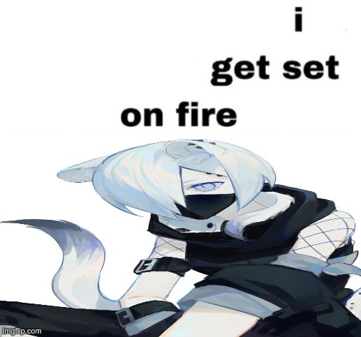 image tagged in every time you like they get set on fire | made w/ Imgflip meme maker