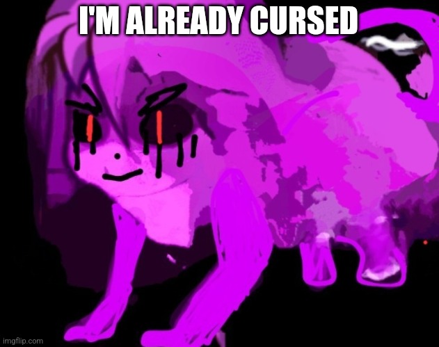 Demonic Cursed Furry Badeline | I'M ALREADY CURSED | image tagged in demonic cursed furry badeline | made w/ Imgflip meme maker