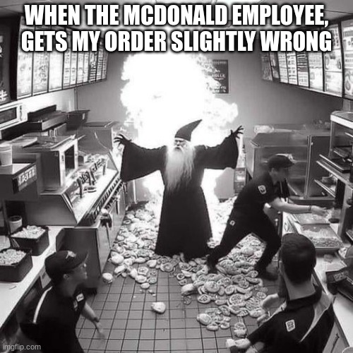 where are the pickles | WHEN THE MCDONALD EMPLOYEE, GETS MY ORDER SLIGHTLY WRONG | image tagged in seekers of the swag volume 1 | made w/ Imgflip meme maker