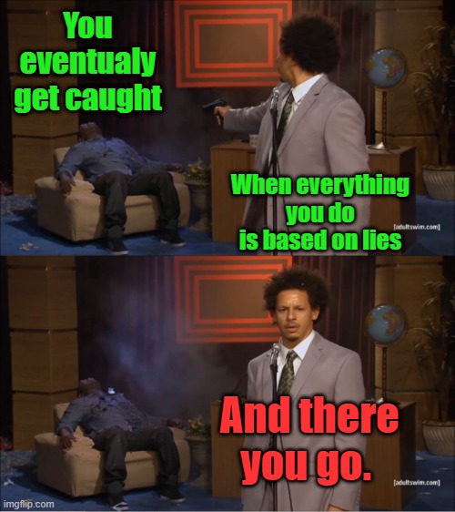 TRUTH | You eventualy get caught; When everything you do is based on lies; And there you go. | image tagged in memes,who killed hannibal | made w/ Imgflip meme maker