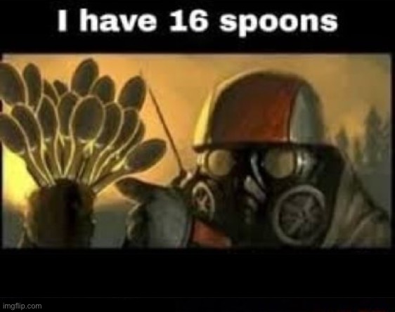 i have 16 spoons | image tagged in i have 16 spoons | made w/ Imgflip meme maker