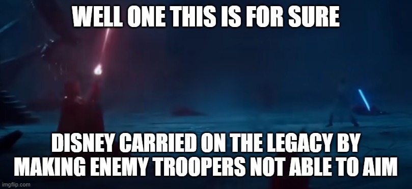 Disney got one thing right | WELL ONE THIS IS FOR SURE; DISNEY CARRIED ON THE LEGACY BY MAKING ENEMY TROOPERS NOT ABLE TO AIM | image tagged in star wars,star wars memes,rey,the rise of skywalker,emperor palpatine | made w/ Imgflip meme maker