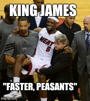 KING JAMES "FASTER, PEASANTS" | made w/ Imgflip meme maker