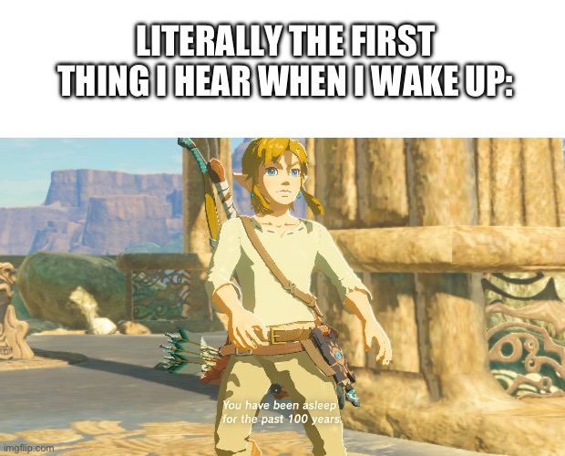 Lazy ahh moment | LITERALLY THE FIRST THING I HEAR WHEN I WAKE UP: | image tagged in blank white template | made w/ Imgflip meme maker