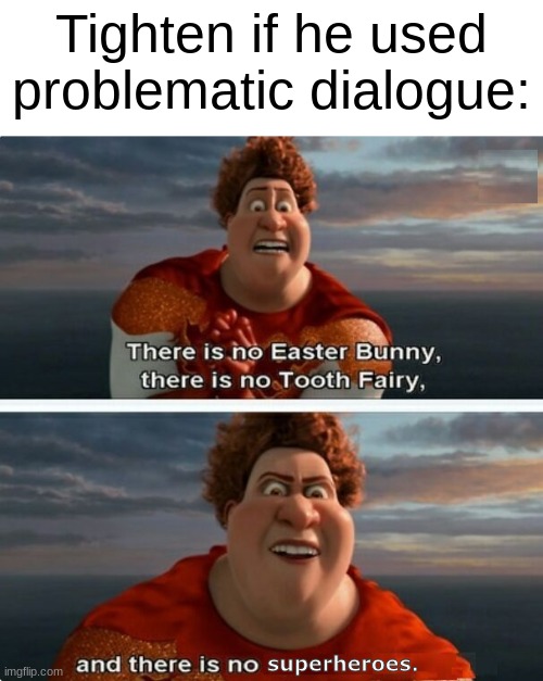 THERE IS NO SUPERHEROES. | Tighten if he used problematic dialogue:; superheroes. | image tagged in tighten megamind there is no easter bunny,problematic,deeply stupid | made w/ Imgflip meme maker