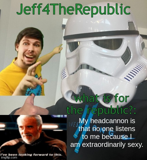 I don't know how that would work but... | My headcannon is that no one listens to me because I am extraordinarily sexy. | image tagged in jeff4therepublic announce | made w/ Imgflip meme maker