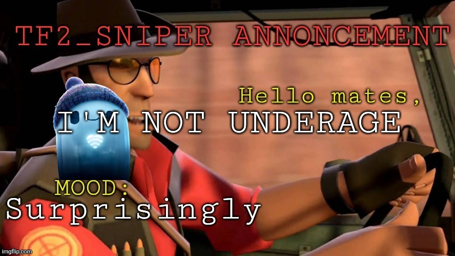 TF2_Sniper announcement temp | I'M NOT UNDERAGE; Surprisingly | image tagged in tf2_sniper announcement temp | made w/ Imgflip meme maker