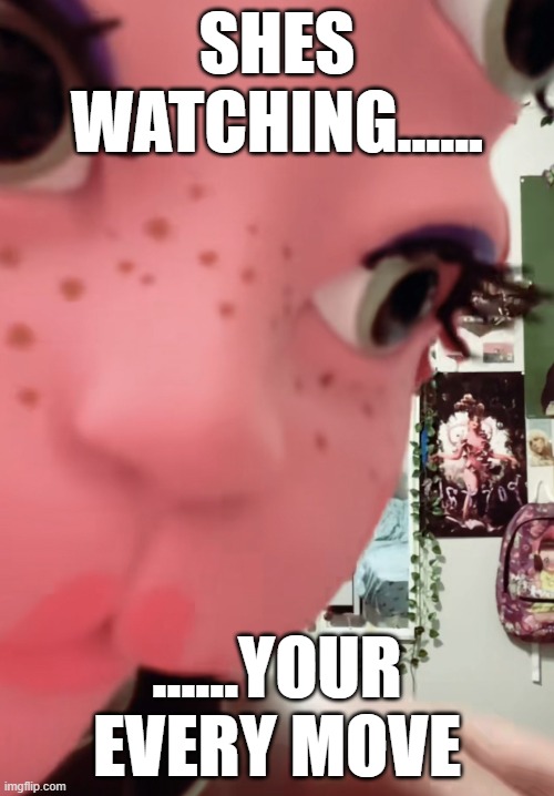 i seeee youuu | SHES WATCHING...... ......YOUR EVERY MOVE | image tagged in melanie martinez | made w/ Imgflip meme maker