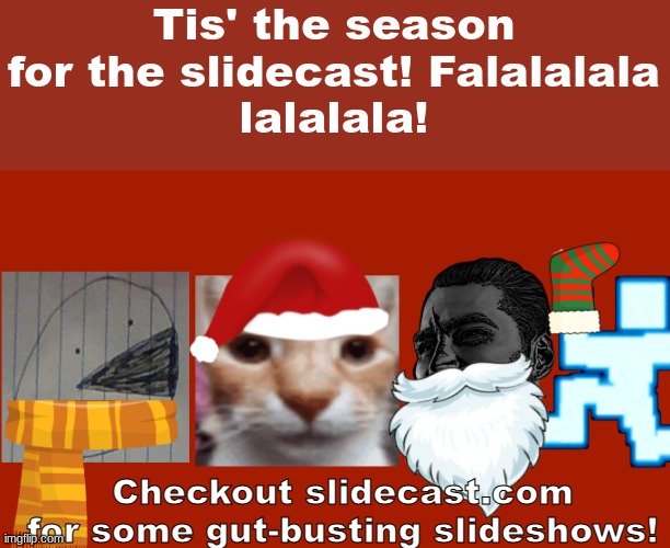 https://sites.google.com/haashall.org/gigachad-site/home?authuser=1 | Tis' the season for the slidecast! Falalalala
lalalala! Checkout slidecast.com for some gut-busting slideshows! | image tagged in christmas slidecast | made w/ Imgflip meme maker