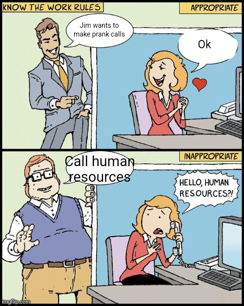 hello human resources | Ok; Jim wants to make prank calls; Call human resources | image tagged in hello human resources | made w/ Imgflip meme maker