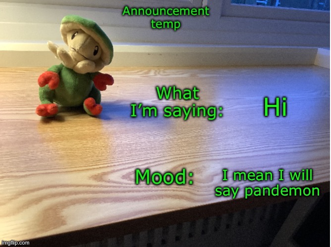 Pandemonium | Hi; I mean I will say pandemonium | image tagged in breloom plush temp | made w/ Imgflip meme maker