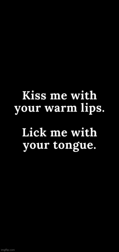 How I felt this morning. Haven't had nacon in forever! | image tagged in simple,kiss me,warm lips,lick me,with your tongue,please | made w/ Imgflip meme maker