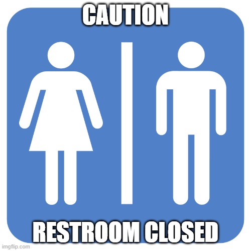 Restroom Sign | CAUTION; RESTROOM CLOSED | image tagged in restroom sign | made w/ Imgflip meme maker