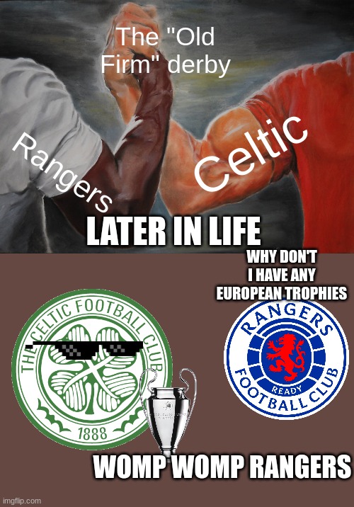 Epic Handshake | The "Old Firm" derby; Celtic; Rangers; LATER IN LIFE; WHY DON'T I HAVE ANY EUROPEAN TROPHIES; WOMP WOMP RANGERS | image tagged in memes,epic handshake | made w/ Imgflip meme maker