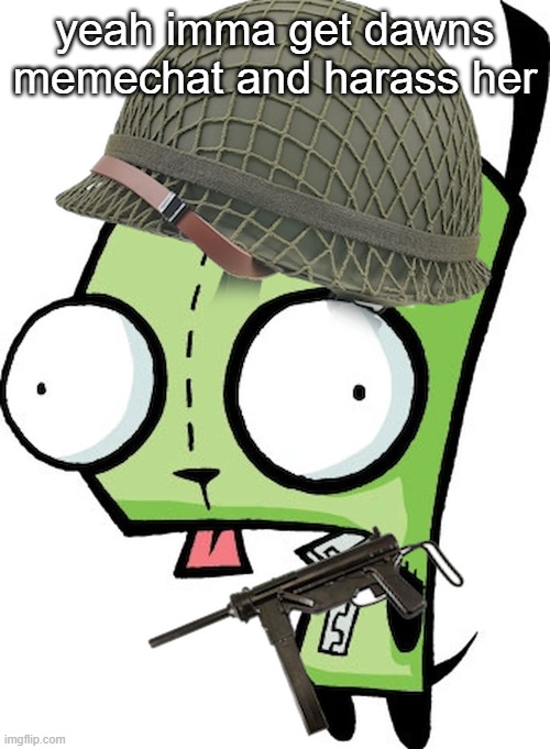 Gir | yeah imma get dawns memechat and harass her | image tagged in gir | made w/ Imgflip meme maker