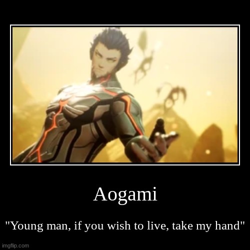 Aogami | Aogami | "Young man, if you wish to live, take my hand" | image tagged in funny,demotivationals | made w/ Imgflip demotivational maker