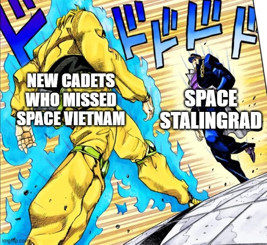 [This meme has been approved by The Ministry Of Truth] | SPACE STALINGRAD; NEW CADETS WHO MISSED SPACE VIETNAM | image tagged in jojo's walk | made w/ Imgflip meme maker