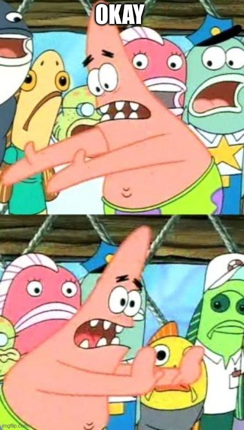 Going on the 7 train | OKAY | image tagged in memes,put it somewhere else patrick | made w/ Imgflip meme maker