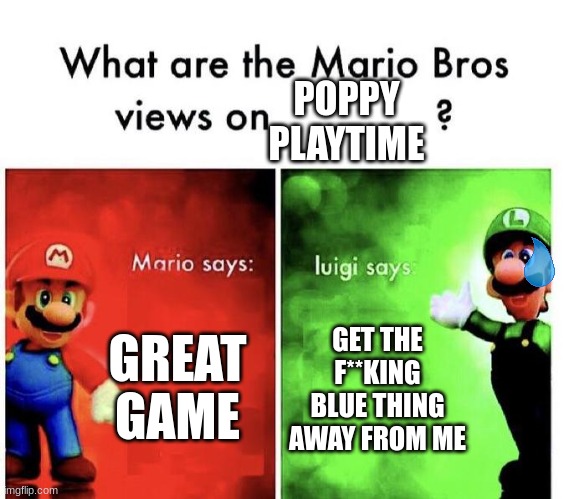 i´m hyped up for chapter 4 | POPPY PLAYTIME; GREAT GAME; GET THE F**KING BLUE THING AWAY FROM ME | image tagged in mario bros views | made w/ Imgflip meme maker