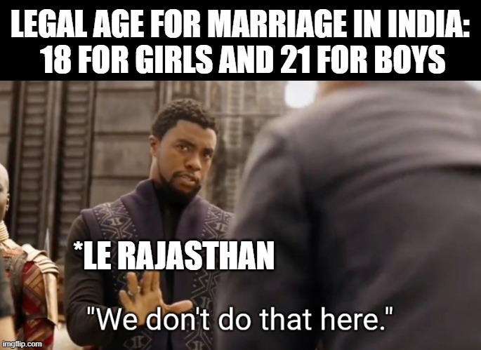 Legal Age for Marriage in Rajasthan | LEGAL AGE FOR MARRIAGE IN INDIA: 
18 FOR GIRLS AND 21 FOR BOYS; *LE RAJASTHAN | image tagged in we don't do that here | made w/ Imgflip meme maker