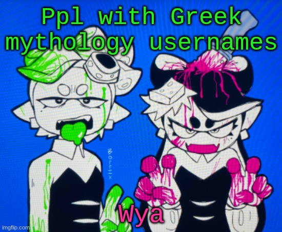 Sillies | Ppl with Greek mythology usernames; Wya | image tagged in sillies | made w/ Imgflip meme maker