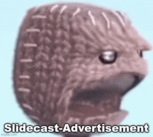 sackboy | Slidecast-Advertisement | image tagged in sackboy | made w/ Imgflip meme maker