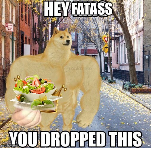 Here king you dropped this | FATASS | image tagged in here king you dropped this | made w/ Imgflip meme maker