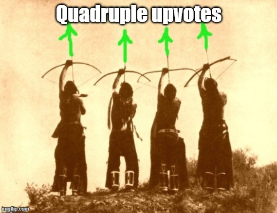 Native upvotes | Quadruple upvotes | image tagged in native upvotes | made w/ Imgflip meme maker