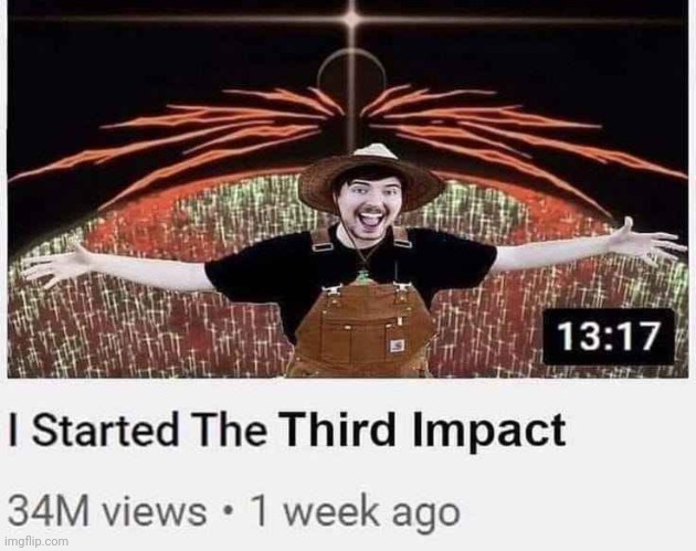 I Started the Third Impact | image tagged in i started the third impact | made w/ Imgflip meme maker